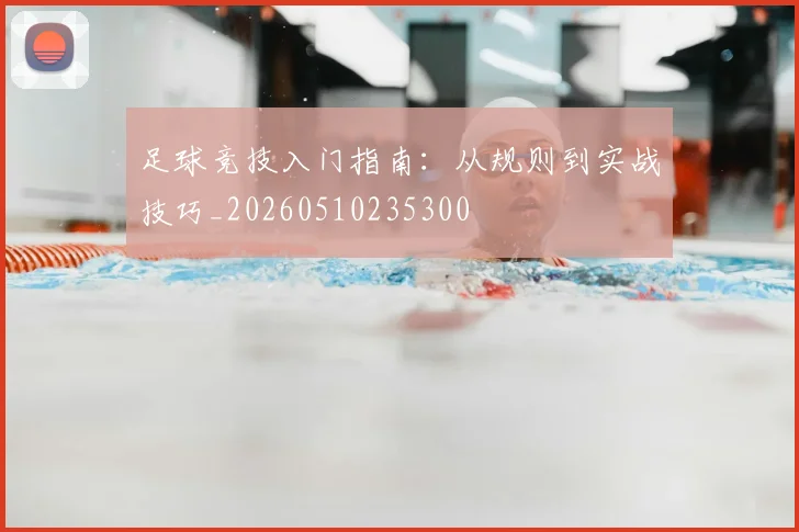 足球竞技入门指南:从规则到实战技巧_20260510235300